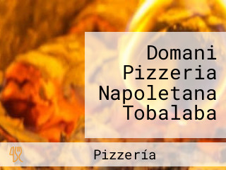 Domani Pizzeria Napoletana Tobalaba