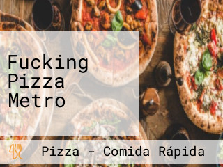 Fucking Pizza Metro