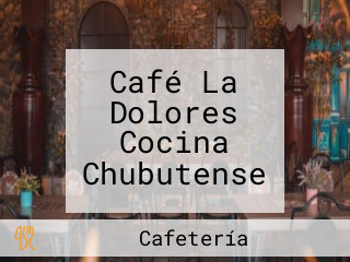 Café La Dolores Cocina Chubutense
