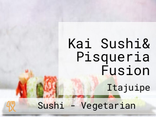 Kai Sushi& Pisqueria Fusion