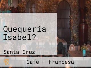 Quequería Isabel?