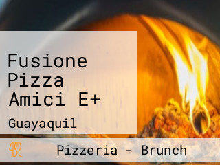 Fusione Pizza Amici E+