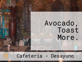 Avocado, Toast More.
