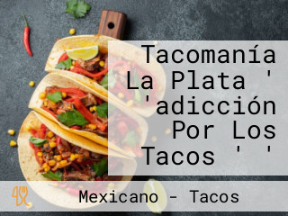 Tacomanía La Plata ' 'adicción Por Los Tacos ' '