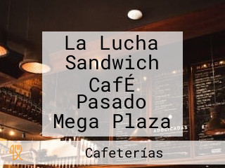 La Lucha Sandwich CafÉ Pasado Mega Plaza