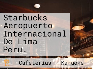 Starbucks Aeropuerto Internacional De Lima Peru.