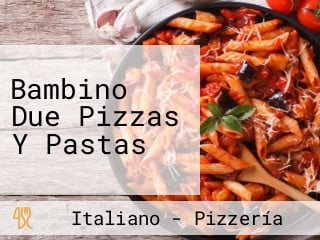 Bambino Due Pizzas Y Pastas