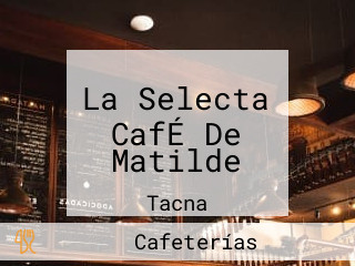 La Selecta CafÉ De Matilde