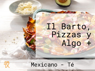 Il Barto, Pizzas y Algo +