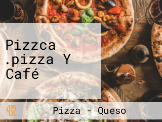 Pizzca .pizza Y Café