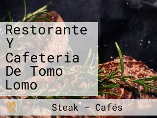 Restorante Y Cafeteria De Tomo Lomo