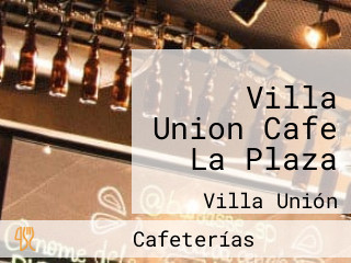 Villa Union Cafe La Plaza