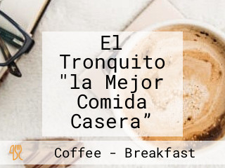 El Tronquito "la Mejor Comida Casera”