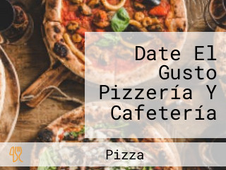 Date El Gusto Pizzería Y Cafetería