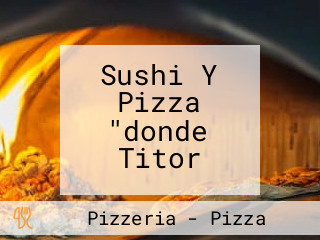 Sushi Y Pizza "donde Titor