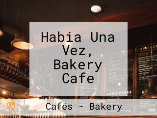 Habia Una Vez, Bakery Cafe