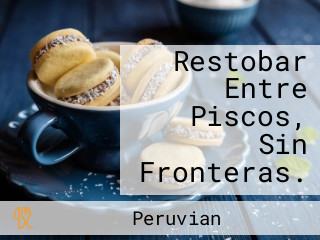 Restobar Entre Piscos, Sin Fronteras.