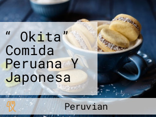 “ Okita” Comida Peruana Y Japonesa