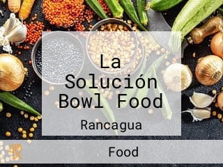 La Solución Bowl Food