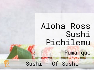 Aloha Ross Sushi Pichilemu