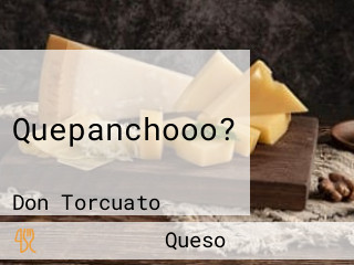 Quepanchooo?