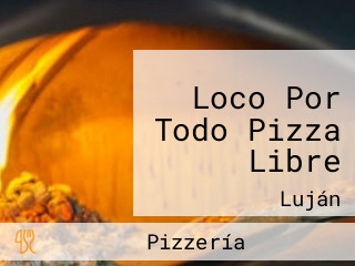 Loco Por Todo Pizza Libre