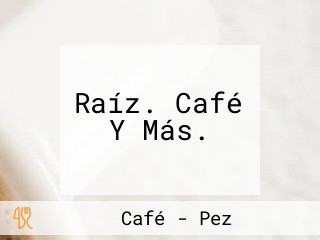 Raíz. Café Y Más.