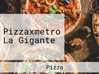 Pizzaxmetro La Gigante