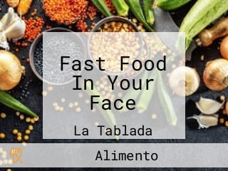 Fast Food In Your Face