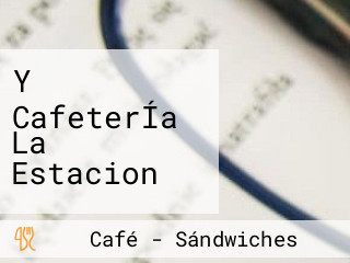 Y CafeterÍa La Estacion