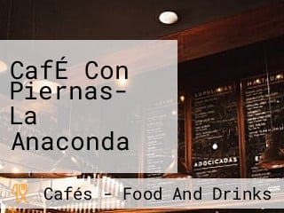 CafÉ Con Piernas- La Anaconda