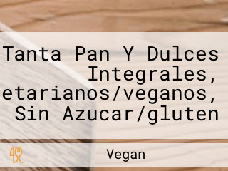 Tanta Pan Y Dulces Integrales, Vegetarianos/veganos, Sin Azucar/gluten