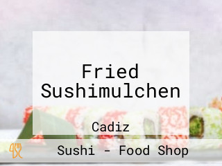 Fried Sushimulchen