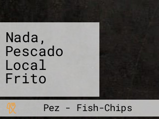 Nada, Pescado Local Frito