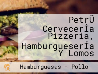 PetrÜ CervecerÍa Pizzeria, HamburgueserÍa Y Lomos