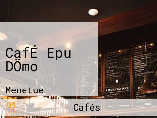 CafÉ Epu DÖmo