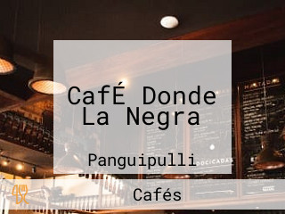 CafÉ Donde La Negra