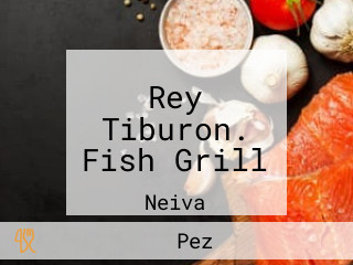 Rey Tiburon. Fish Grill