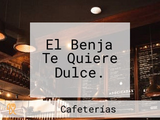 El Benja Te Quiere Dulce.