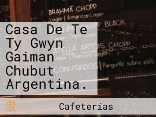 Casa De Te Ty Gwyn Gaiman Chubut Argentina.