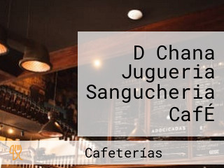 D Chana Jugueria Sangucheria CafÉ