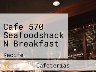 Cafe 570 Seafoodshack N Breakfast