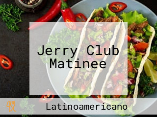 Jerry Club Matinee