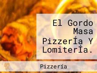 El Gordo Masa PizzerÍa Y LomiterÍa.