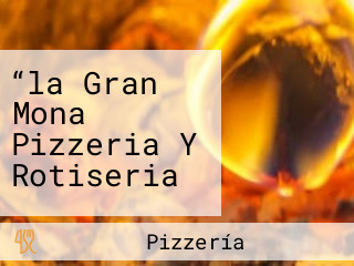 “la Gran Mona Pizzeria Y Rotiseria