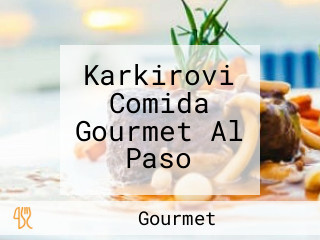 Karkirovi Comida Gourmet Al Paso