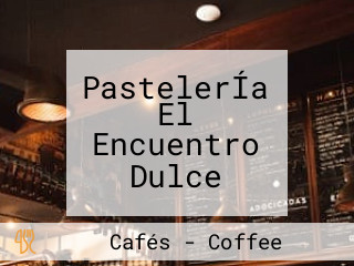 PastelerÍa El Encuentro Dulce