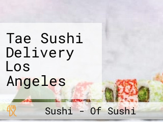 Tae Sushi Delivery Los Angeles