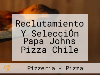 Reclutamiento Y SelecciÓn Papa Johns Pizza Chile