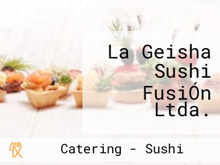 La Geisha Sushi FusiÓn Ltda.